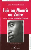 Couverture du livre « FUIR OU MOURIR AU ZAÏRE : Le vécu d'une Réfugiée Rwandaise » de Marie Béatrice Umutesi aux éditions L'harmattan