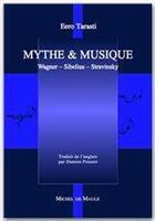 Couverture du livre « Mythe et musique ; Wagner, Sibelius, Stravinsky » de Eero Tarasti aux éditions Michel De Maule