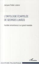 Couverture du livre « L'ontologie écartelée de Georges Lukács ; humble remontrance à un grand marxiste » de Jacques Pollak-Lederer aux éditions L'harmattan