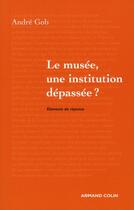 Couverture du livre « Le musée, une institution dépassée ? » de Andre Gob aux éditions Armand Colin