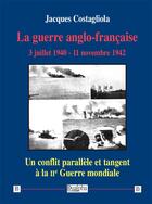 Couverture du livre « La guerre anglo-française ; 3 juillet 1940 - 11 novembre 1942 » de Jacques Costagliola aux éditions Dualpha