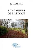 Couverture du livre « Les cahiers de la roque » de Bernard Moulenes aux éditions Edilivre