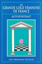 Couverture du livre « La grande loge féminine de France ; autoportrait » de  aux éditions Guy Trédaniel