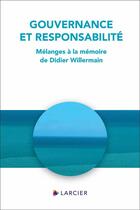 Couverture du livre « Gouvernance et responsabilité - Mélanges à la mémoire de Didier Willermain » de Scarna Sabrina aux éditions Larcier