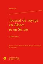Couverture du livre « Journal de voyage en Alsace et en Suisse (1580-1581) » de Michel De Montaigne aux éditions Classiques Garnier