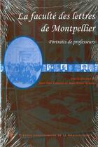 Couverture du livre « La faculté des lettres de Montpellier ; portraits de professeurs » de Laurens Jean-Paul aux éditions Pu De La Mediterranee