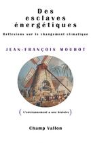 Couverture du livre « Des esclaves énergétiques ; réflexions sur le changement climatique » de Jean-Francois Mouhot aux éditions Editions Champ Vallon