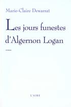 Couverture du livre « JOURS FUNESTES D ALGERNON LOGAN -LES- » de Dewarrat Marie-Clair aux éditions Éditions De L'aire