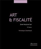 Couverture du livre « Art et fiscalité ; droit fiscal de l'art (12e édition) » de Veronique Chambaud aux éditions Ars Vivens