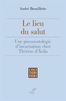 Couverture du livre « Le lieu du salut ; une pneumatologie d'incarnation chez Thérèse d'Avila » de Andre Brouillette aux éditions Cerf