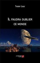 Couverture du livre « Il faudra oublier ce monde » de Thierry Louge aux éditions Editions Du Net