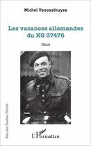 Couverture du livre « Les vacances allemandes du KG 37476 » de Michel Vanoosthuyse aux éditions L'harmattan