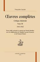 Couverture du livre « Oeuvres complètes ; critique théâtrale t.3 ; 1841-1842 » de Theophile Gautier aux éditions Honore Champion