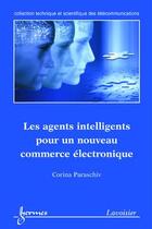 Couverture du livre « Les agents intelligents pour un nouveau commerce électronique » de Paraschiv Corina aux éditions Hermes Science Publications