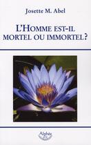 Couverture du livre « L'homme est-il mortel ou immortel ? » de Josette M. Abel aux éditions Alphee.jean-paul Bertrand
