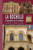 Couverture du livre « La Rochelle d'autrefois et d'à présent ; La Rochelle à travers les siècles » de Francois De Vaux De Follet aux éditions Editions Des Regionalismes