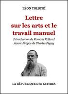 Couverture du livre « Lettre sur les arts et le travail manuel » de Leon Tolstoi aux éditions Republique Des Lettres