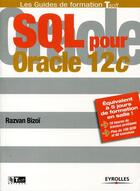 Couverture du livre « SQL pour Oracle 12c ; équivalent à 5 jours de formation en salle ! » de Razvan Bizoi aux éditions Eyrolles