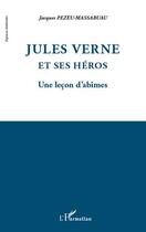 Couverture du livre « Jules Verne et ses héros ; une leçon d'abîmes » de Jacques Pezeu-Massabuau aux éditions Editions L'harmattan