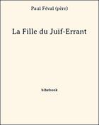 Couverture du livre « La Fille du Juif-Errant » de Paul Féval (père) aux éditions Bibebook