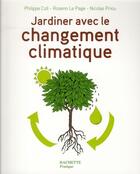 Couverture du livre « Jardiner avec le changement climatique » de Rosenn Le Page et Philippe Coll et Nicolas Priou aux éditions Hachette Pratique