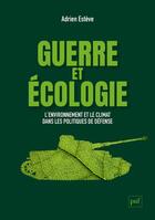 Couverture du livre « Guerre et écologie : l'environnement et le climat dans les politiques de defense » de Adrien Esteve aux éditions Puf