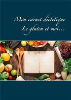 Couverture du livre « Mon carnet diététique : le gluten et moi... » de Cedric Menard aux éditions Books On Demand