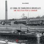 Couverture du livre « Le canal de Charleroi à Bruxelles : une voie d'eau pour le charbon » de Michel Maigre aux éditions Edi Pro