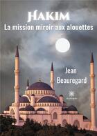 Couverture du livre « Hakim : la mission miroir aux alouettes » de Jean Beauregard aux éditions Le Lys Bleu