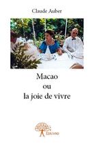 Couverture du livre « Macao ou la joie de vivre » de Claude Auber aux éditions Edilivre
