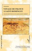Couverture du livre « Voyage de France à Saint-Domingue ; transcription d'un manuscrit inédit » de Anonyme aux éditions L'harmattan