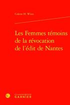 Couverture du livre « Les femmes témoins de la révocation de l'édit de Nantes » de Colette H. Winn aux éditions Classiques Garnier