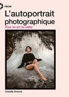 Couverture du livre « L'autoportrait photographique : pour un art du selfie » de Amore Sorelle aux éditions First