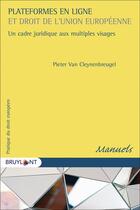 Couverture du livre « Plateformes en ligne et droit de l'Union européenne ; un cadre juridique aux multiples visages » de Pieter Van Cleynenbreugel aux éditions Bruylant