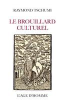 Couverture du livre « Le Brouillard Culturel » de Raymond Tschumi aux éditions L'age D'homme