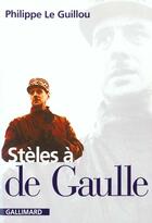 Couverture du livre « Stèles à de Gaulle » de Philippe Le Guillou aux éditions Gallimard