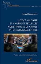 Couverture du livre « Justice militaire et violences sexuelles constitutives de crimes internationaux en RDC » de Danouchka Assoumou aux éditions L'harmattan