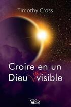 Couverture du livre « Croire en un dieu invisible » de Timothy Cross aux éditions Clc Editions