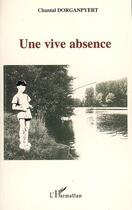 Couverture du livre « Une vive absence » de Chantal Dorganpyert aux éditions L'harmattan