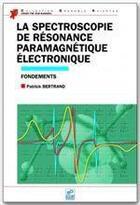Couverture du livre « La spectroscopie de résonance paramagnétique électronique » de Patrick Bertrand aux éditions Edp Sciences