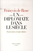 Couverture du livre « Un diplomate dans le siècle ; souvenirs et anecdotes » de Francois De Rose aux éditions Fallois