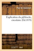 Couverture du livre « Explication du plebiscite, circulaire » de Jouvencel Paul aux éditions Hachette Bnf