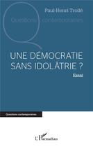 Couverture du livre « Une démocratie sans idolâtrie ? » de Paul-Henri Trolle aux éditions L'harmattan