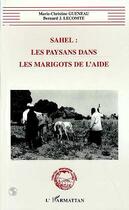 Couverture du livre « Sahel : les Paysans dans les Marigots de l'aide » de Bernard Lecomte et Marie-Christine Gueneau aux éditions L'harmattan