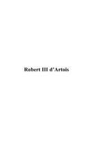 Couverture du livre « Robert iii d'artois » de Roselyne Callaux aux éditions Editions Le Manuscrit