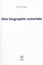 Couverture du livre « Une biographie autorisée » de Yves Savigny aux éditions P.o.l