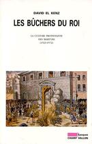 Couverture du livre « Les bûchers du roi ; la culture protestante des martyrs 1523-1572 » de David El Kenz aux éditions Champ Vallon