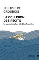 Couverture du livre « La collision des récits : le journalisme face à la désinformation » de Philippe De Grosbois aux éditions Ecosociete