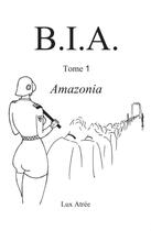Couverture du livre « B.i.a. t.1 ; Amazonia » de Atree Lux aux éditions Bookelis