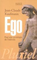 Couverture du livre « Ego ; pour une sociologie de l'individu » de Kaufmann-Jc aux éditions Pluriel